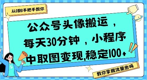 公众号头像搬运，每天30分钟，小程序中取图变现稳定100+网赚项目-副业赚钱-互联网创业-资源整合南风学院