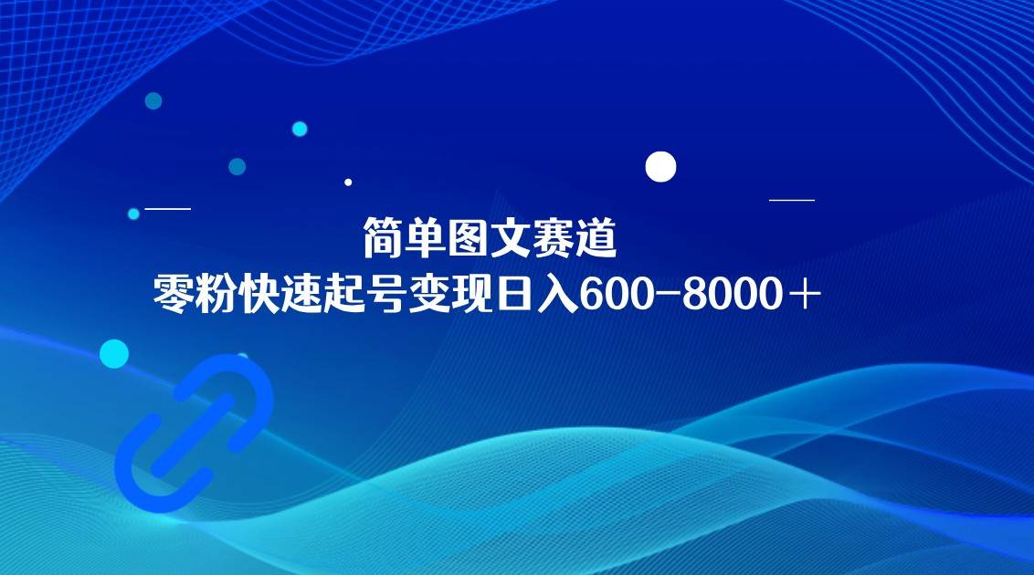 简单图文赛道，零粉快速起号变现日600-8000＋，可放大矩阵操作网赚项目-副业赚钱-互联网创业-资源整合南风学院