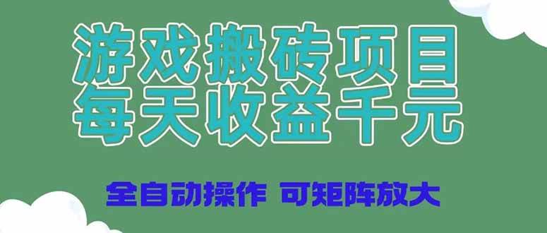 （14513期）游戏搬砖项目，每天收益千元，全自动操作可矩阵放大网赚项目-副业赚钱-互联网创业-资源整合南风学院