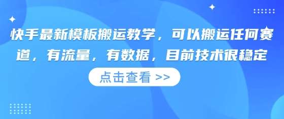 快手最新模板搬运教学，可以搬运任何赛道，有流量，有数据，目前技术很稳定网赚项目-副业赚钱-互联网创业-资源整合南风学院