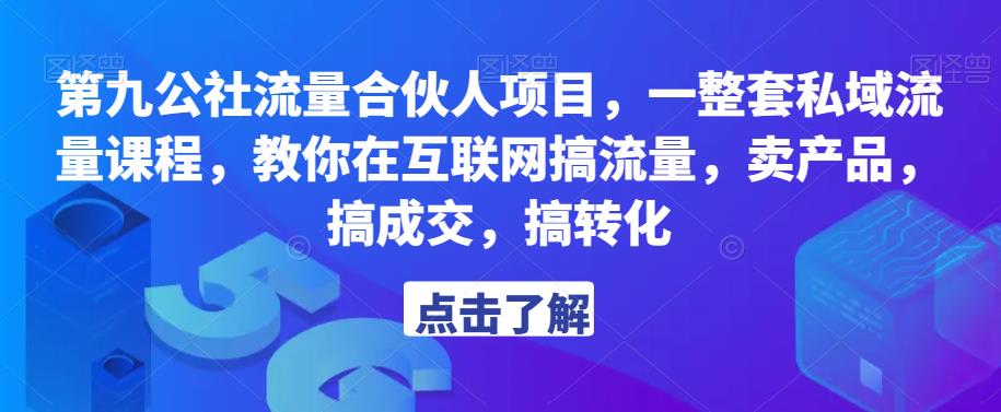 第九公社流量合伙人项目，一整套私域流量课程，教你在互联网搞流量，卖产品，搞成交，搞转化网赚项目-副业赚钱-互联网创业-资源整合南风学院