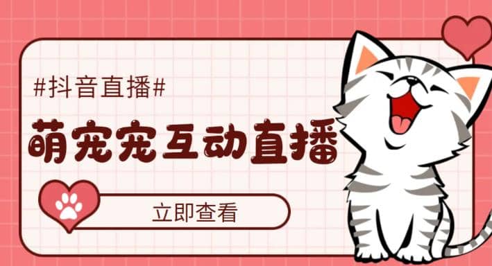 抖音萌宠宠直播项目，可虚拟人直播，抖音报白，实时互动直播【软件+教程】网赚项目-副业赚钱-互联网创业-资源整合南风学院