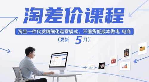 淘差价课程，淘宝一件代发精细化运营模式，不囤货低成本做电商（更新5月）网赚项目-副业赚钱-互联网创业-资源整合南风学院