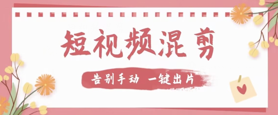 【独家首发】价值几百无敌好用短视频混剪软件，效率翻倍网赚项目-副业赚钱-互联网创业-资源整合南风学院