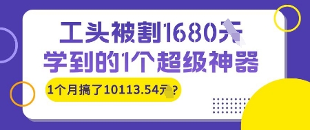工头被割1680，学到的1个超级神器，1个月搞了10113.54?网赚项目-副业赚钱-互联网创业-资源整合南风学院