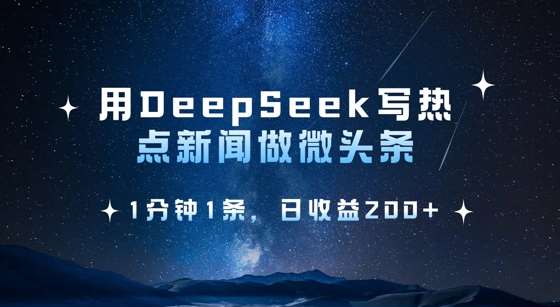用DeepSeek写热点微头条，1分钟1条，日收益2张网赚项目-副业赚钱-互联网创业-资源整合南风学院