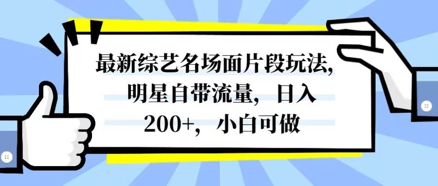 （8114期）最新综艺名场面片段玩法，明星自带流量，日入200+，小白可做网赚项目-副业赚钱-互联网创业-资源整合南风学院