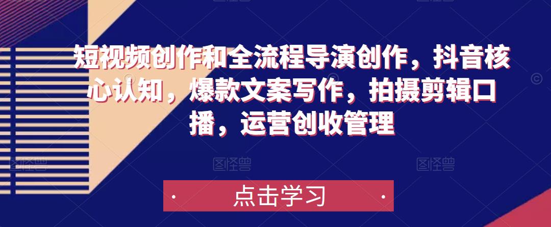 短视频创作和全流程导演创作，抖音核心认知，爆款文案写作，拍摄剪辑口播，运营创收管理网赚项目-副业赚钱-互联网创业-资源整合南风学院
