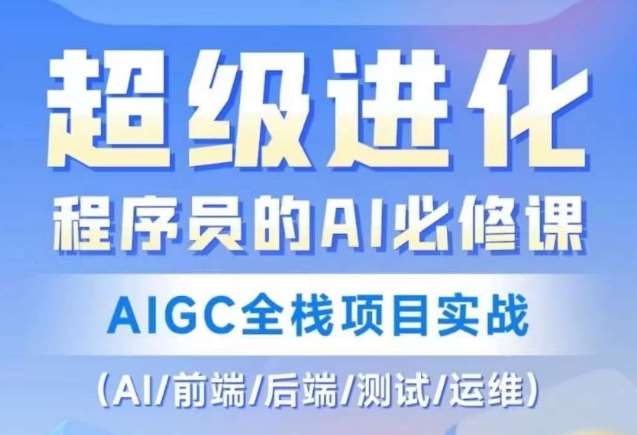 程序员的AI必修课，AIGC全栈项目实战（AI/前端/后端/测试/运维)网赚项目-副业赚钱-互联网创业-资源整合南风学院