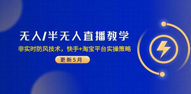 （14809期）无人/半无人直播教学：非实时防风技术，快手+淘宝平台实操策略（更新5月）网赚项目-副业赚钱-互联网创业-资源整合南风学院