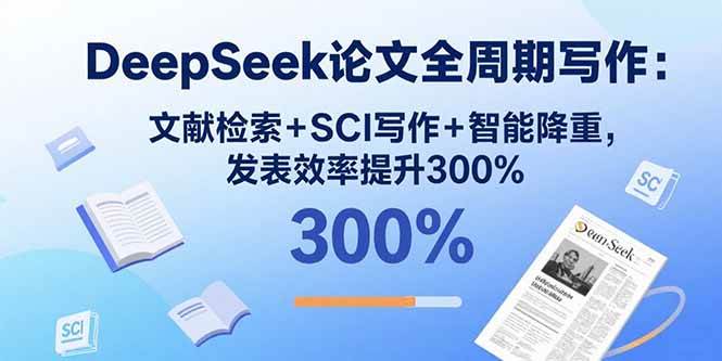 （15919期）DeepSeek论文全周期写作：文献检索+SCI写作+智能降重，发表效率提升300%网赚项目-副业赚钱-互联网创业-资源整合南风学院