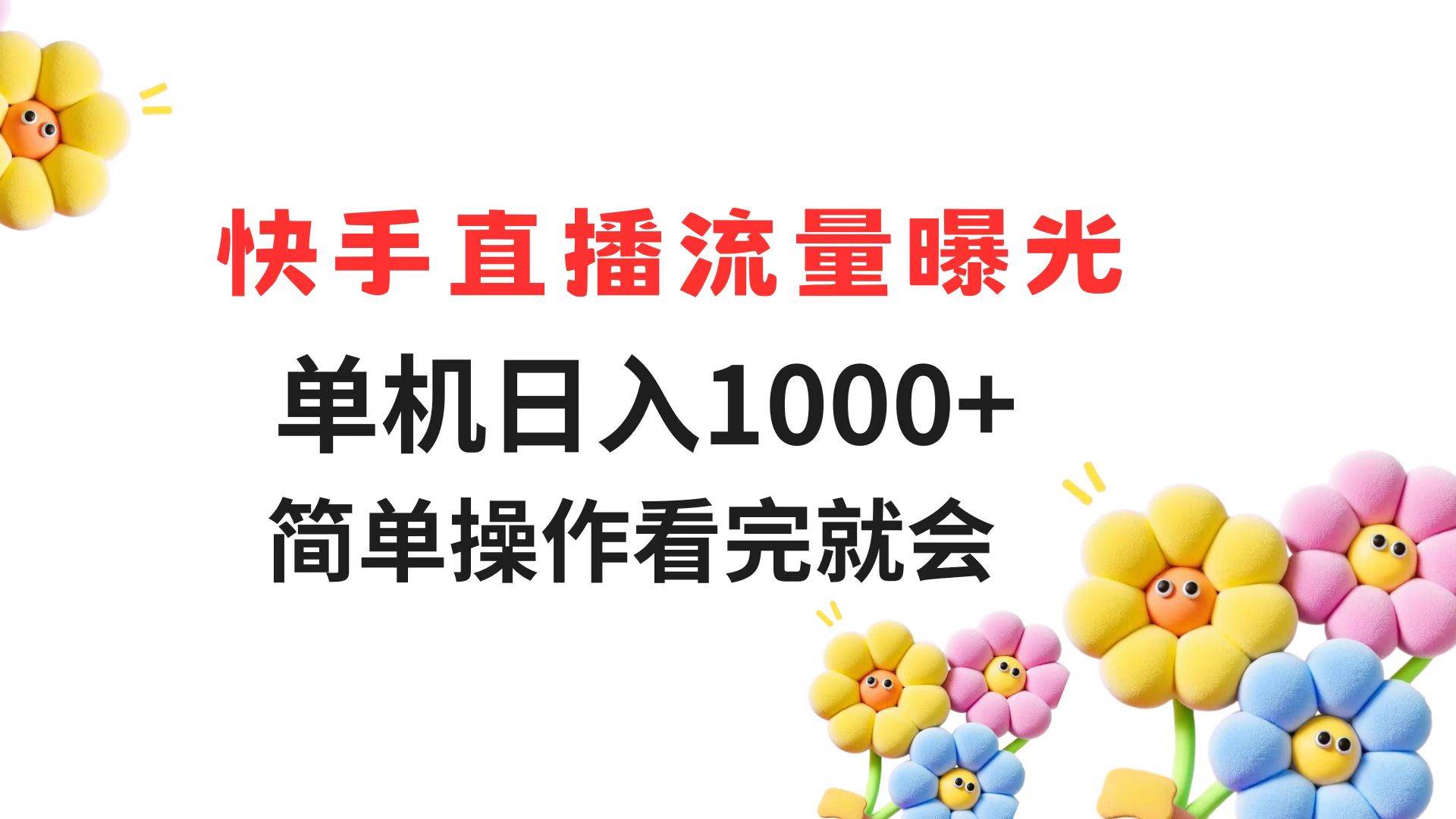 （14931期）快手直播流量曝光 单机日入1000+ 简单操作 看完就会网赚项目-副业赚钱-互联网创业-资源整合南风学院