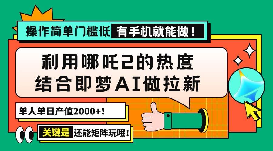（14324期）用哪吒2热度结合即梦AI做拉新，单日产值2000+，操作简单门槛低，有手机…网赚项目-副业赚钱-互联网创业-资源整合南风学院