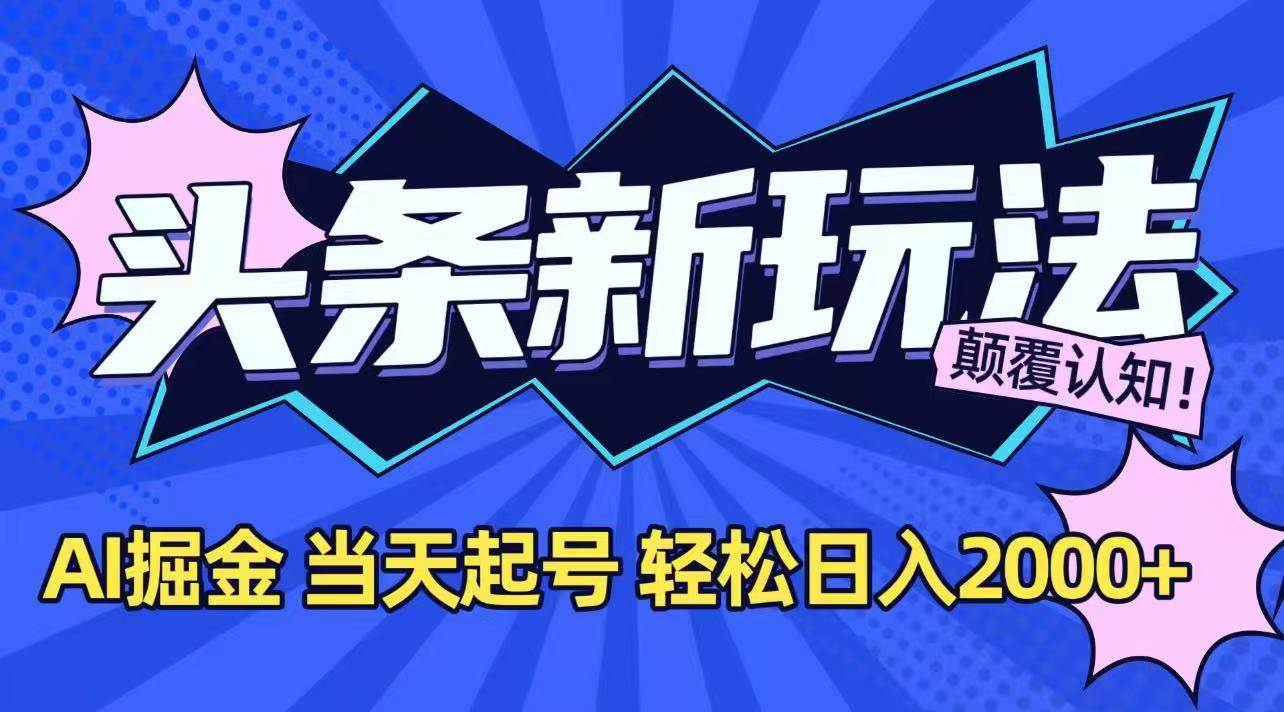 （15322期）今日头条最新掘金玩法，AI辅助，当天起号，第二天见收益，轻松日入2000+网赚项目-副业赚钱-互联网创业-资源整合南风学院