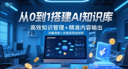 从0到1搭建AI知识库，高效知识管理+精准内容输出，流量收割+内容变现双闭环网赚项目-副业赚钱-互联网创业-资源整合南风学院