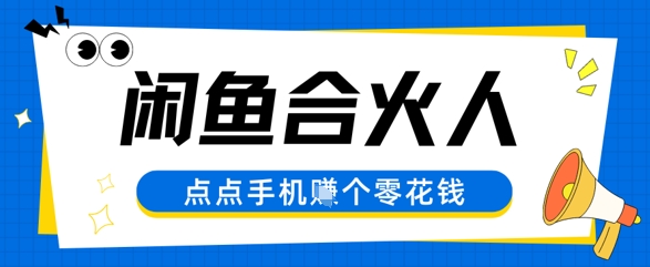 闲鱼合伙人计划，动动手指轻松挣个零花钱网赚项目-副业赚钱-互联网创业-资源整合南风学院