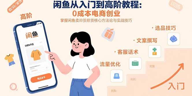 （15640期）闲鱼从入门到高阶教程：0成本电商创业，掌握闲鱼卖货核心方法论与实战技巧网赚项目-副业赚钱-互联网创业-资源整合南风学院
