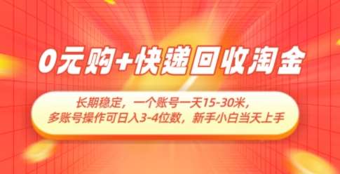 0元购+快递回收淘金，长期稳定，一个账号一天15-30米，多账号操作可日入3位数，新手小白当天上手网赚项目-副业赚钱-互联网创业-资源整合南风学院