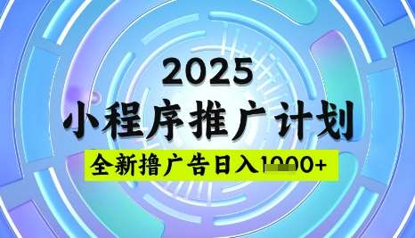2025微信小程序推广计划，撸广告玩法，日均5张，稳定简单【揭秘】网赚项目-副业赚钱-互联网创业-资源整合南风学院