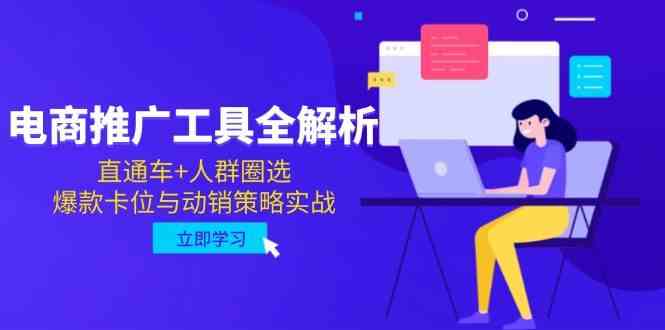 电商推广工具全解析，直通车+人群圈选，爆款卡位与动销策略实战网赚项目-副业赚钱-互联网创业-资源整合南风学院