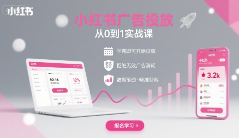 小红书广告投放从0到1的实战课，学完即可开始投放，拒绝无效广告消耗网赚项目-副业赚钱-互联网创业-资源整合南风学院