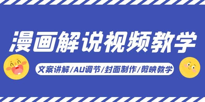 漫画解说-视频教学基础课：文案讲解/AU调节/封面制作/剪映教学！网赚项目-副业赚钱-互联网创业-资源整合南风学院