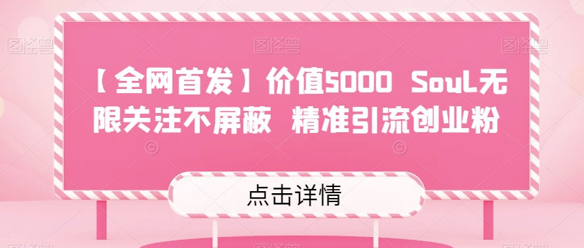 【全网首发】价值5000 Soul无限关注不屏蔽​精准引流创业粉网赚项目-副业赚钱-互联网创业-资源整合南风学院