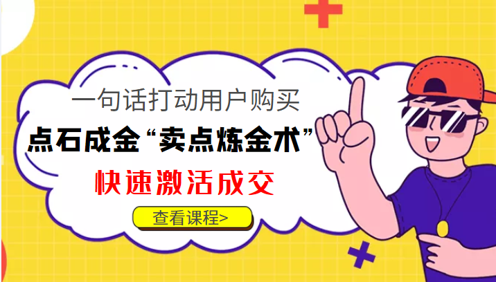 点石成金“卖点炼金术”一句话打动用户购买，快速激活成交！网赚项目-副业赚钱-互联网创业-资源整合南风学院