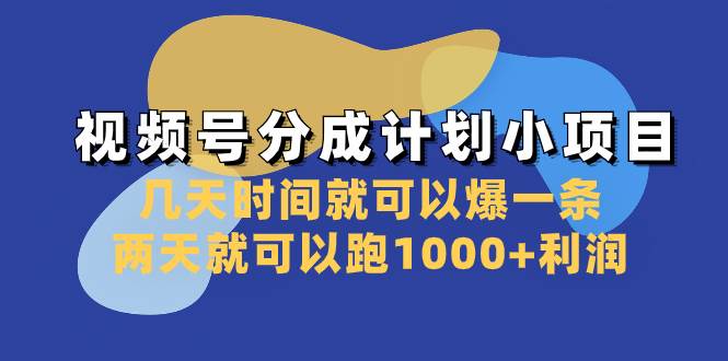 （8232期）视频号分成计划小项目：几天时间就可以爆一条，两天就可以跑1000+利润网赚项目-副业赚钱-互联网创业-资源整合南风学院