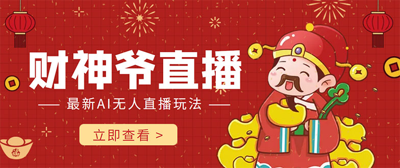 抖音快手财神爷AI智能直播间 无需真人出镜实时互动 不封号礼物打赏赚到手软网赚项目-副业赚钱-互联网创业-资源整合南风学院