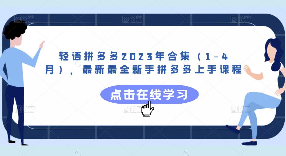 轻语拼多多2023年合集（1-4月），最新最全新手拼多多上手课程网赚项目-副业赚钱-互联网创业-资源整合南风学院