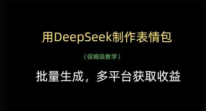 用DeepSeek制作表情包,批量生成,多平台获取收益网赚项目-副业赚钱-互联网创业-资源整合南风学院