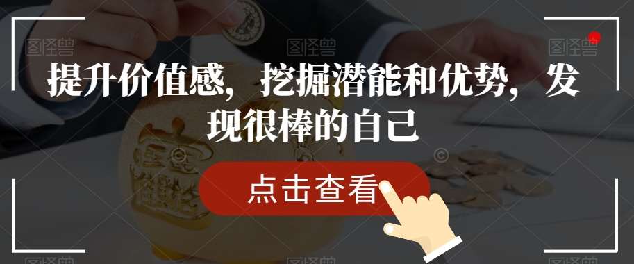 提升价值感，挖掘潜能和优势，发现很棒的自己网赚项目-副业赚钱-互联网创业-资源整合南风学院
