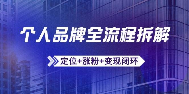 个人品牌全流程拆解：定位+涨粉+变现闭环，微信生态运营与资源整合网赚项目-副业赚钱-互联网创业-资源整合南风学院