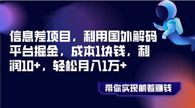 (8264期)信息差项目,利用国外解码平台掘金,成本1块钱,利润10+,轻松月入1万+网赚项目-副业赚钱-互联网创业-资源整合南风学院