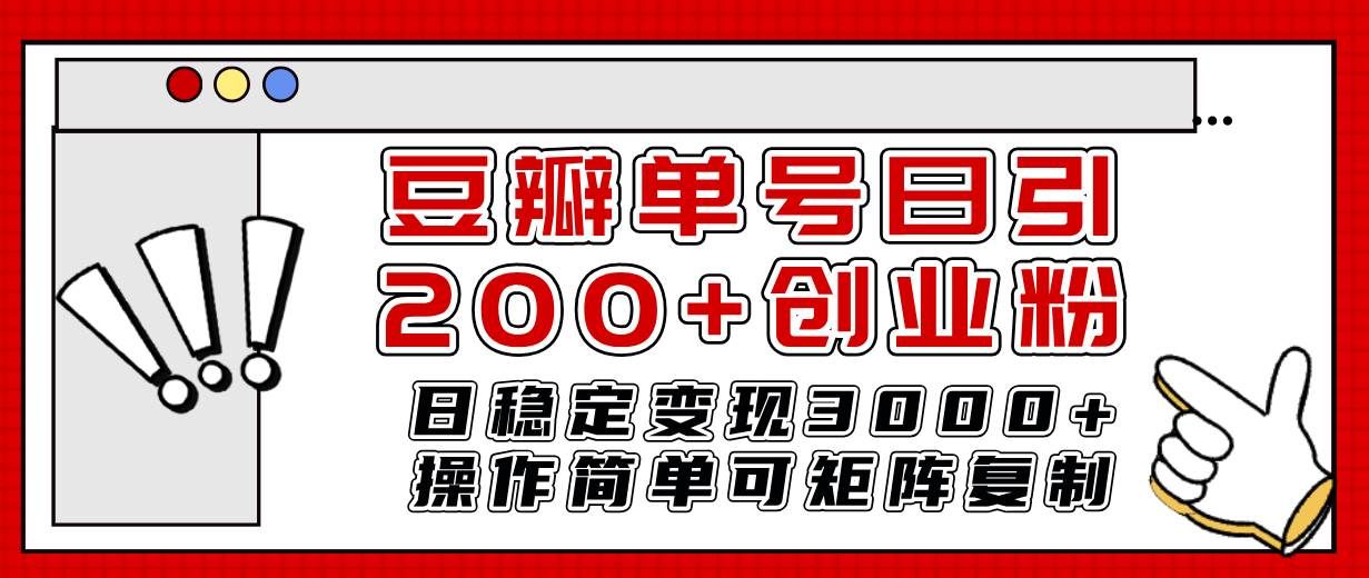 （7942期）豆瓣单号日引200+创业粉日稳定变现3000+操作简单可矩阵复制！网赚项目-副业赚钱-互联网创业-资源整合南风学院