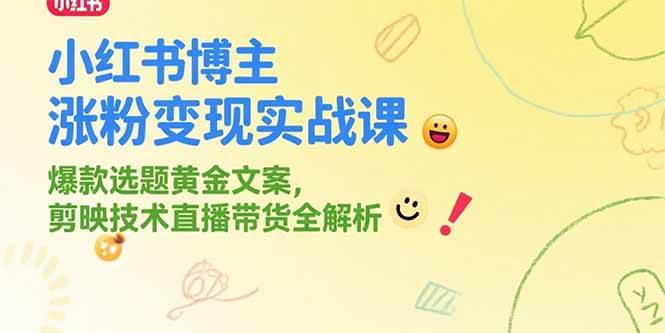 （15328期）小红书博主涨粉变现实战课，爆款选题黄金文案，剪映技术直播带货全解析网赚项目-副业赚钱-互联网创业-资源整合南风学院