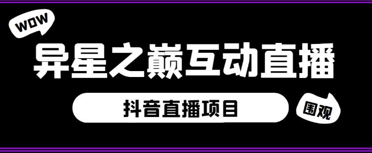 外面收费1980的抖音异星之巅直播项目，可虚拟人直播，抖音报白，实时互动直播【软件+详细教程】网赚项目-副业赚钱-互联网创业-资源整合南风学院