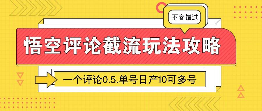 悟空评论截流玩法攻略，一个评论0.5.单号日产10可多号网赚项目-副业赚钱-互联网创业-资源整合南风学院