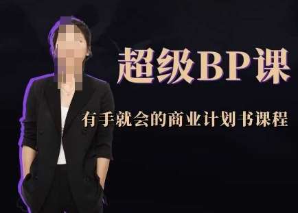 超级BP课，有手就会的商业计划书课程网赚项目-副业赚钱-互联网创业-资源整合南风学院