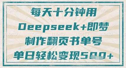 每天十分钟，用Deepseek+即梦，制作翻页书单号，疯狂涨粉，单日轻松变现5张网赚项目-副业赚钱-互联网创业-资源整合南风学院