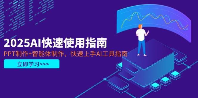 2025AI快速使用指南，PPT制作+智能体制作，快速上手AI工具指南网赚项目-副业赚钱-互联网创业-资源整合南风学院