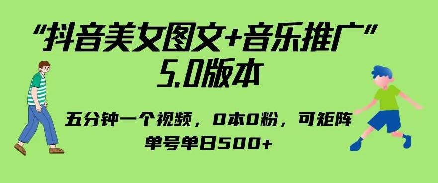 抖音美女图文+音乐推广5.0版本，单日单号500+，0本0粉可矩阵，五分钟一个视频【揭秘】网赚项目-副业赚钱-互联网创业-资源整合南风学院
