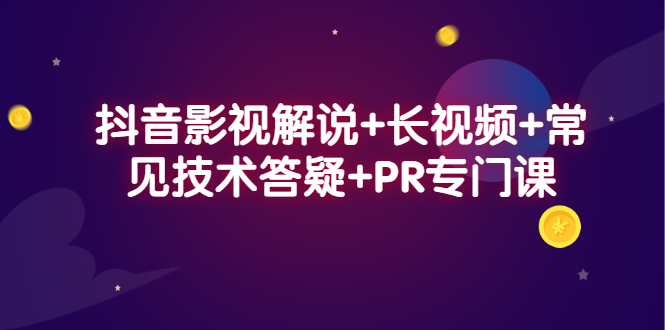 抖音影视解说+长视频+常见技术答疑+PR专门课网赚项目-副业赚钱-互联网创业-资源整合南风学院