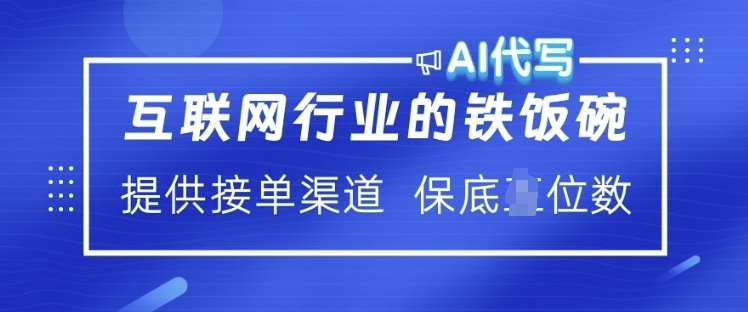 互联网行业的铁饭碗  AI代写 提供接单渠道 月入过W【揭秘】网赚项目-副业赚钱-互联网创业-资源整合南风学院