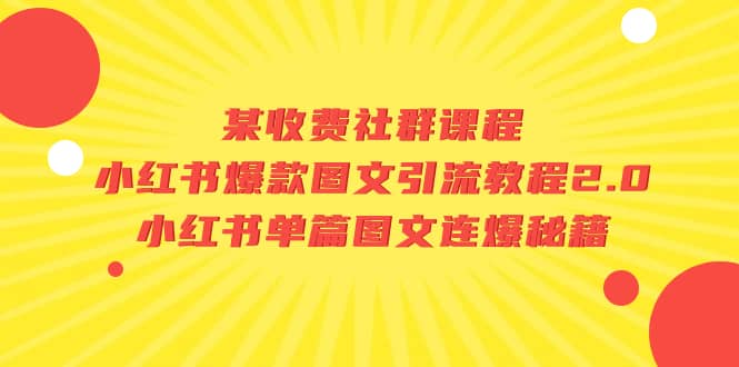 某收费社群课程：小红书爆款图文引流教程2.0+小红书单篇图文连爆秘籍网赚项目-副业赚钱-互联网创业-资源整合南风学院
