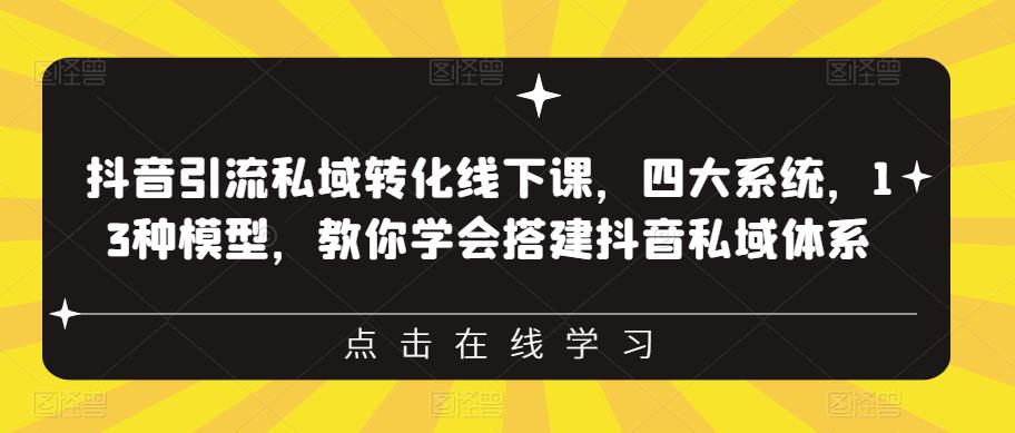 抖音引流私域转化线下课，四大系统，13种模型，教你学会搭建抖音私域体系‎网赚项目-副业赚钱-互联网创业-资源整合南风学院