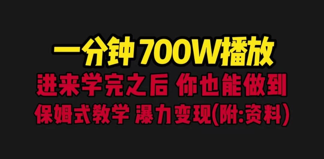 一分钟700W播放 进来学完 你也能做到 保姆式教学 暴力变现（教程+83G素材）网赚项目-副业赚钱-互联网创业-资源整合南风学院