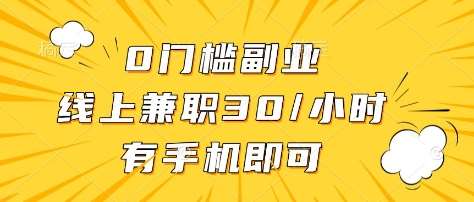 0门槛副业,线上兼职30一小时,有部手机即可【揭秘】网赚项目-副业赚钱-互联网创业-资源整合南风学院