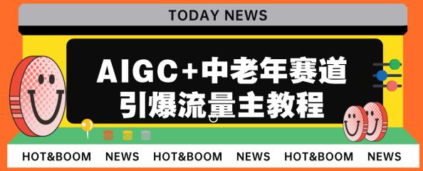 AIGC+中老年赛道引爆公众号流量主，日入5000+不是问题【揭秘】网赚项目-副业赚钱-互联网创业-资源整合南风学院